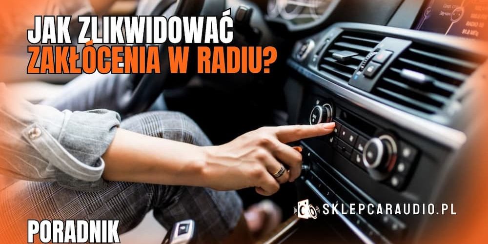 Jak zlikwidować zakłócenia w radio samochodowym